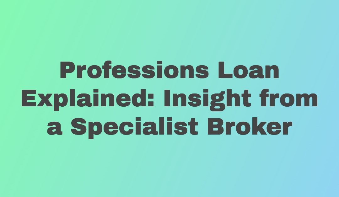 Professions Loan Explained: Insight from a Specialist Broker